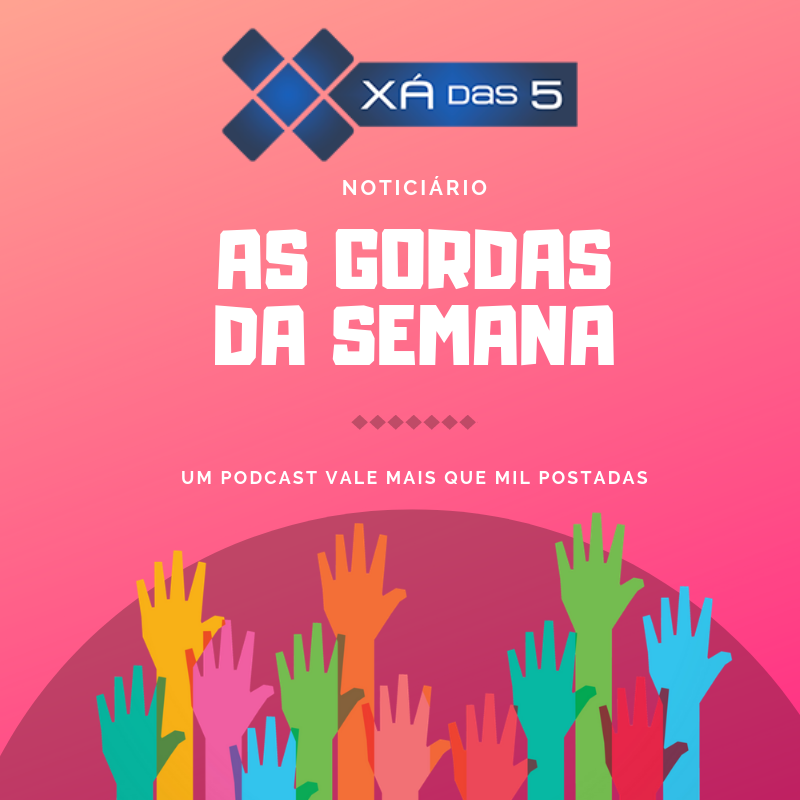 As Gordas da Semana - Podcast Xá das 5