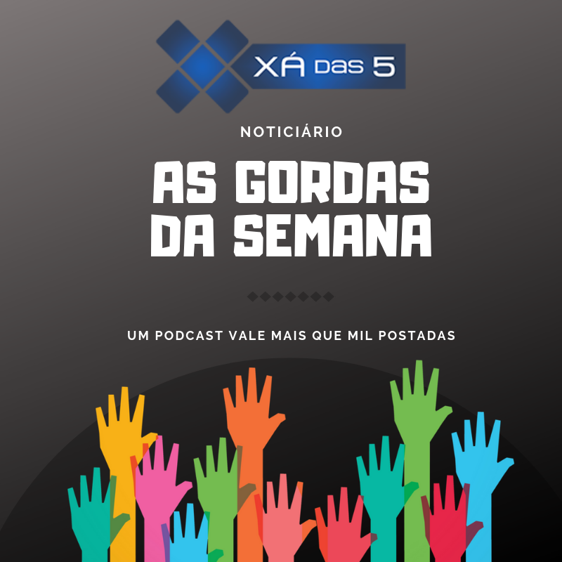 As Gordas da Semana - Junho 27 4 As Gordas da Semana - Podcast Xá das 5