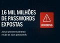 Milhões em risco – mais de 16 mil milhões de passwords expostas num mega-leak